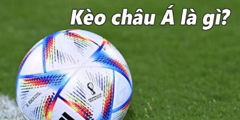 Kèo châu Á là kèo gì