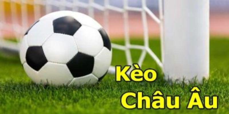 Tổng quan kèo châu Âu là gì