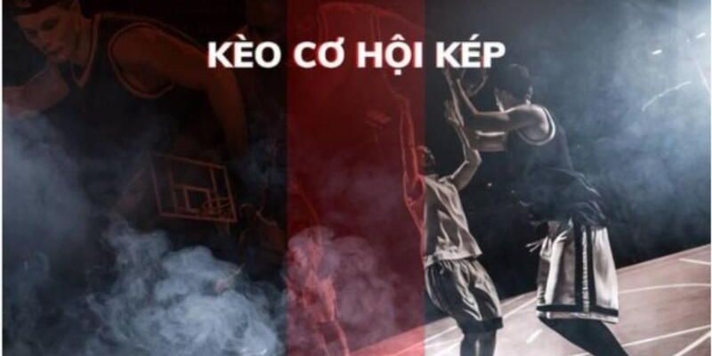 Kèo cơ hội kép là gì